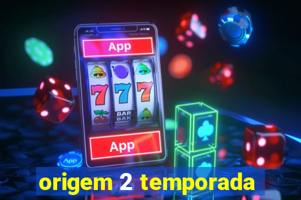 origem 2 temporada